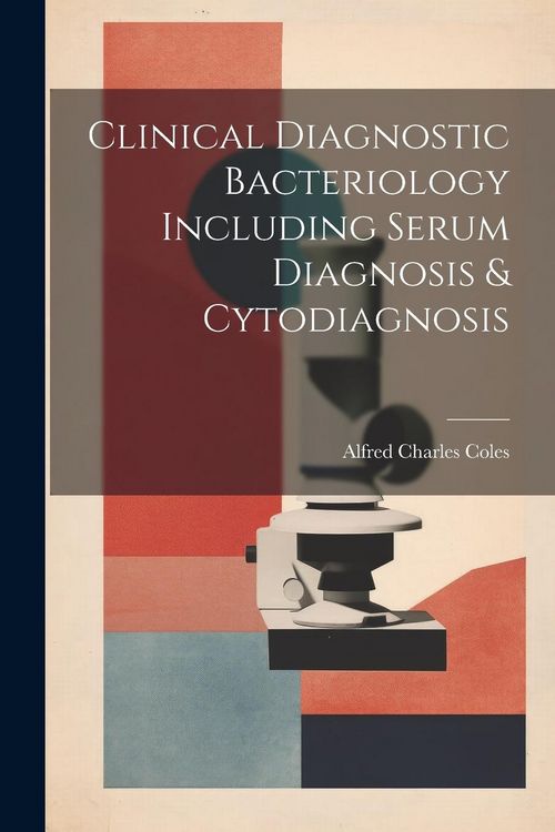 Produktbild: Clinical Diagnostic Bacteriology Including Serum Diagnosis & Cytodiagnosis
