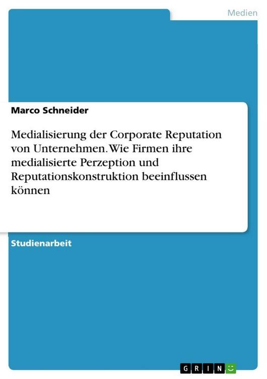 Produktbild: Medialisierung der Corporate Reputation von Unternehmen. Wie Firmen ihre medialisierte Perzeption und Reputationskonstruktion beeinflussen k&ouml;nnen