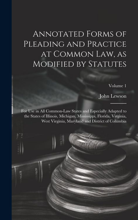 Produktbild: Annotated Forms of Pleading and Practice at Common Law, as Modified by Statutes; for Use in All Common-law States and Especially Adapted to the States