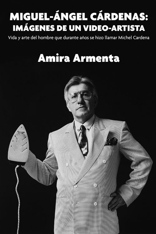 Produktbild: Miguel-&Aacute;ngel C&aacute;rdenas: im&aacute;genes de un video-artista. Vida y arte del hombre que durante a&ntilde;os se hizo llamar Michel Cardena