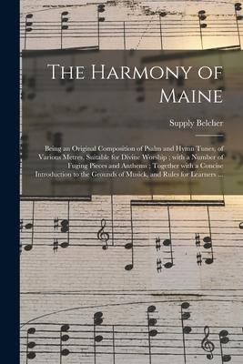 Produktbild: The Harmony of Maine: Being an Original Composition of Psalm and Hymn Tunes, of Various Metres, Suitable for Divine Worship; With a Number o