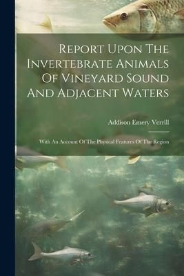 Produktbild: Report Upon The Invertebrate Animals Of Vineyard Sound And Adjacent Waters: With An Account Of The Physical Features Of The Region