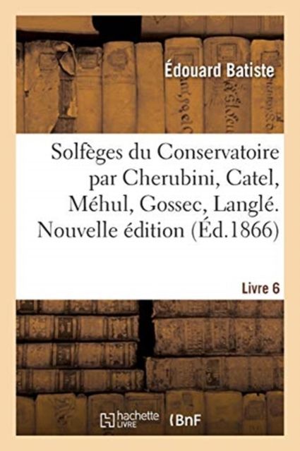 Produktbild: Solf&egrave;ges du Conservatoire par Cherubini, Catel, M&eacute;hul, Gossec, Langl&eacute;. Nouvelle &eacute;dition. Livre 6