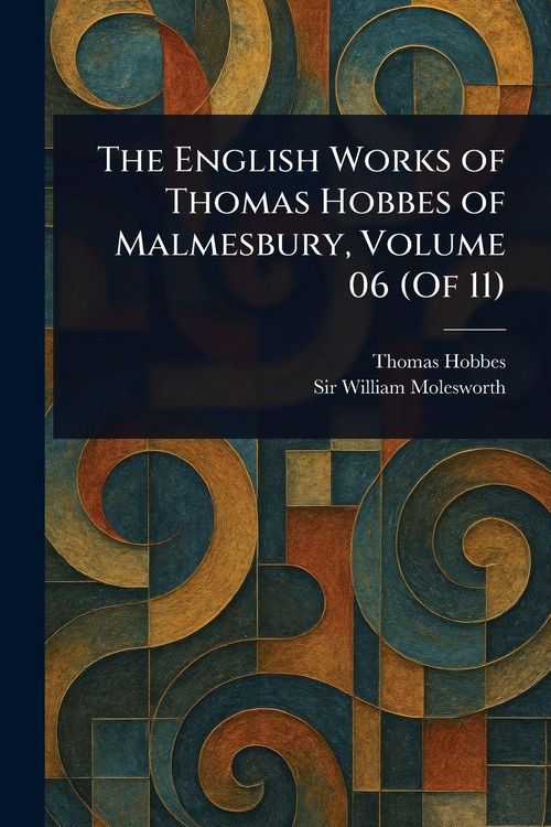 Produktbild: The English Works of Thomas Hobbes of Malmesbury, Volume 06 (Of 11)