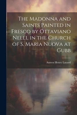 Produktbild: The Madonna and Saints Painted in Fresco by Ottaviano Nelli, in the Church of S. Maria Nuova at Gubb