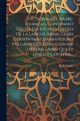 Produktbild: Dictionnaire Arabe-fran&ccedil;ais Contenant Toutes Les Racines Usit&eacute;es De La Langue Arabe, Leurs D&eacute;riv&eacute;s Tant Dans L'idiome Vulgaire Que Dans L'idiome Litt&eacute;