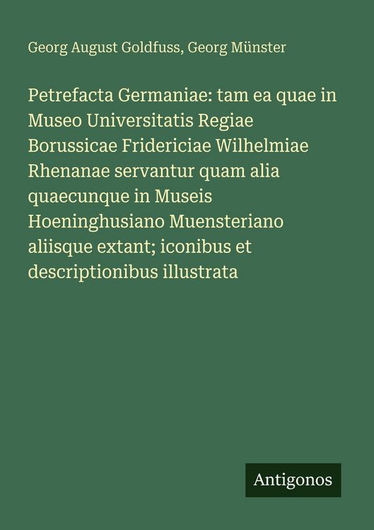 Produktbild: Petrefacta Germaniae: tam ea quae in Museo Universitatis Regiae Borussicae Fridericiae Wilhelmiae Rhenanae servantur quam alia quaecunque in Museis Ho