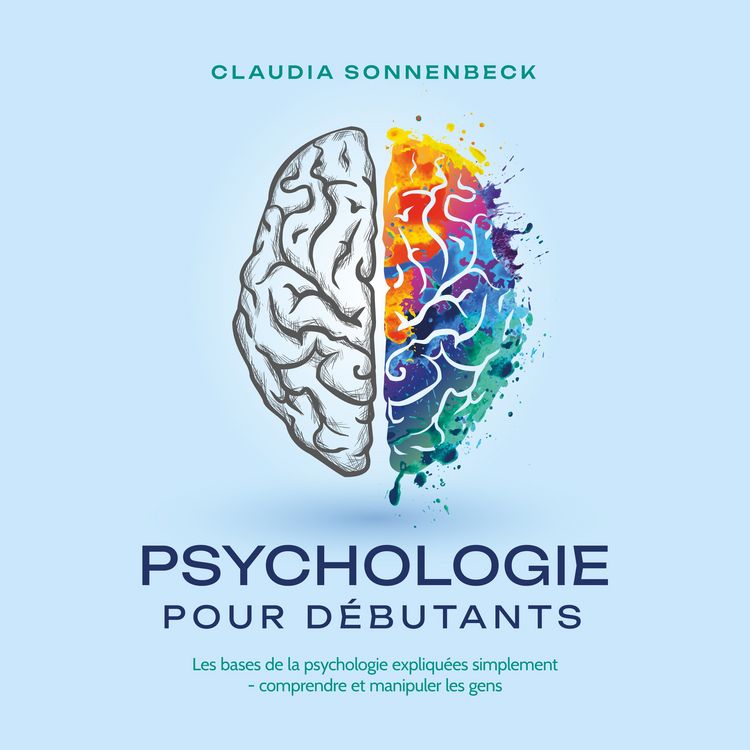 Produktbild: Psychologie pour d&eacute;butants: Les bases de la psychologie expliqu&eacute;es simplement - comprendre et manipuler les gens