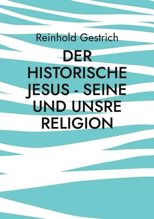 Produktbild: Der historische Jesus - seine und unsre Religion