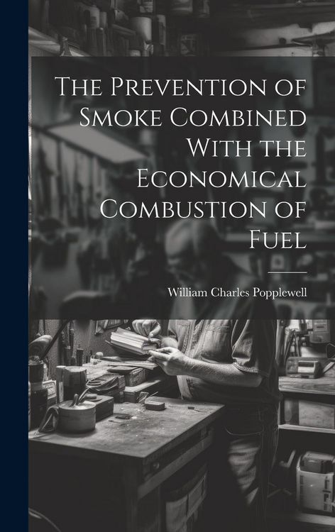 Produktbild: The Prevention of Smoke Combined With the Economical Combustion of Fuel