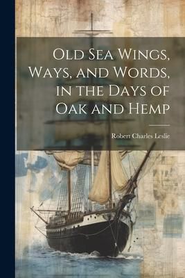 Produktbild: Old Sea Wings, Ways, and Words, in the Days of Oak and Hemp