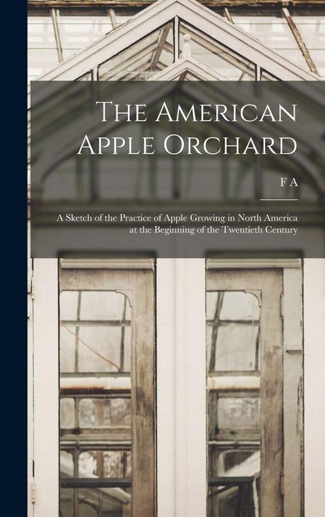 Produktbild: The American Apple Orchard; a Sketch of the Practice of Apple Growing in North America at the Beginning of the Twentieth Century
