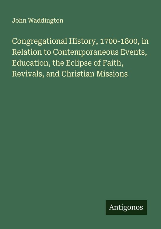 Produktbild: Congregational History, 1700-1800, in Relation to Contemporaneous Events, Education, the Eclipse of Faith, Revivals, and Christian Missions
