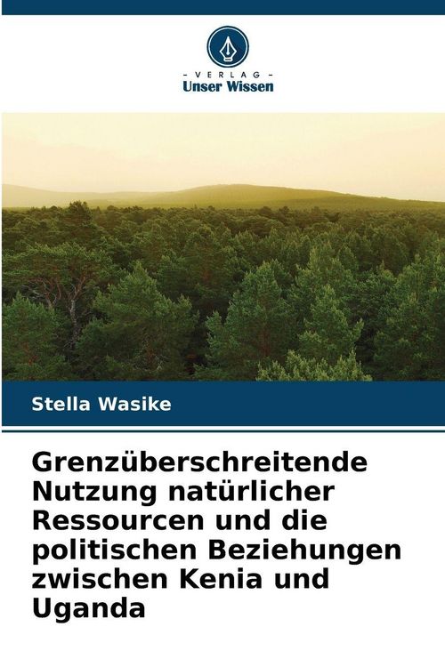 Produktbild: Grenz&uuml;berschreitende Nutzung nat&uuml;rlicher Ressourcen und die politischen Beziehungen zwischen Kenia und Uganda