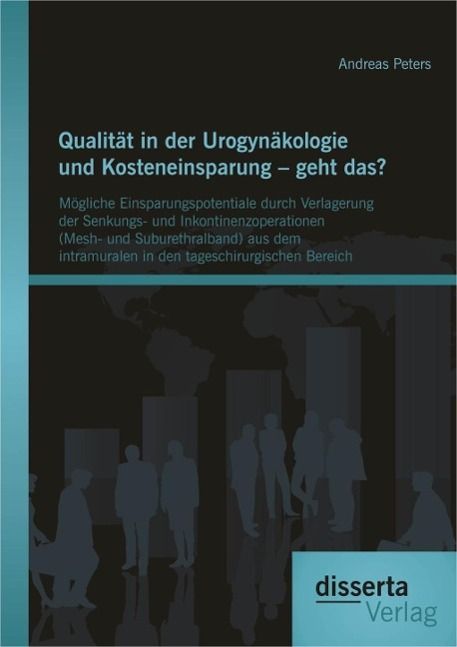 Produktbild: Qualit&auml;t in der Urogyn&auml;kologie und Kosteneinsparung - geht das? M&ouml;gliche Einsparungspotentiale durch Verlagerung der Senkungs- und Inkontinenzoperatio
