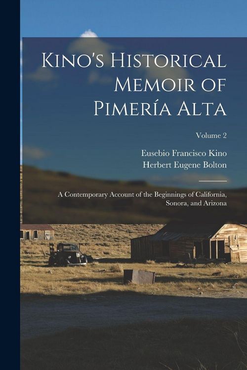 Produktbild: Kino's Historical Memoir of Pimer&iacute;a Alta; a Contemporary Account of the Beginnings of California, Sonora, and Arizona; Volume 2