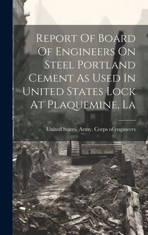 Produktbild: Report Of Board Of Engineers On Steel Portland Cement As Used In United States Lock At Plaquemine, La