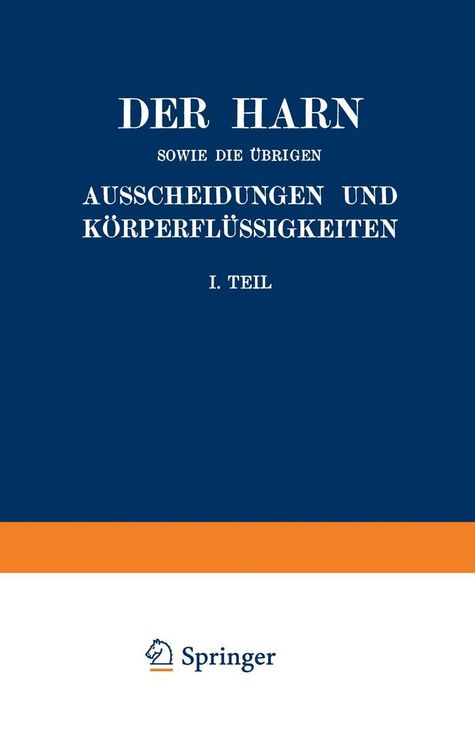 Produktbild: Der Harn sowie die &uuml;brigen Ausscheidungen und K&ouml;rperfl&uuml;ssigkeiten von Mensch und Tier ihre Untersuchung und Zusammensetzung in Normalem und Pathologis