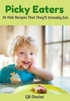 Produktbild: Picky Eaters: 26 Kids Recipes That They'll Actually Eat