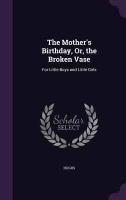 Produktbild: The Mother's Birthday, Or, the Broken Vase: For Little Boys and Little Girls