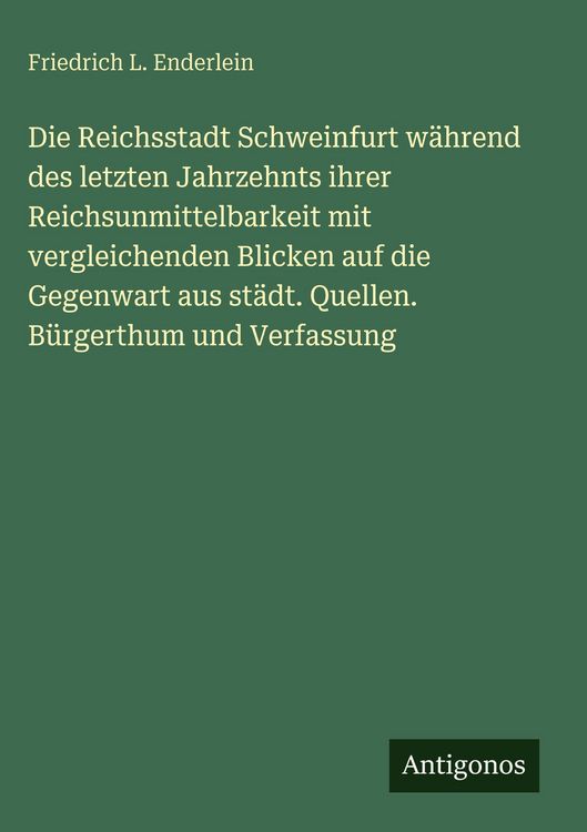 Produktbild: Die Reichsstadt Schweinfurt w&auml;hrend des letzten Jahrzehnts ihrer Reichsunmittelbarkeit mit vergleichenden Blicken auf die Gegenwart aus st&auml;dt. Quellen