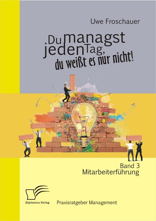 Produktbild: Du managst jeden Tag, du wei&szlig;t es nur nicht &ndash; Praxisratgeber Management: Band 3 Mitarbeiterf&uuml;hrung