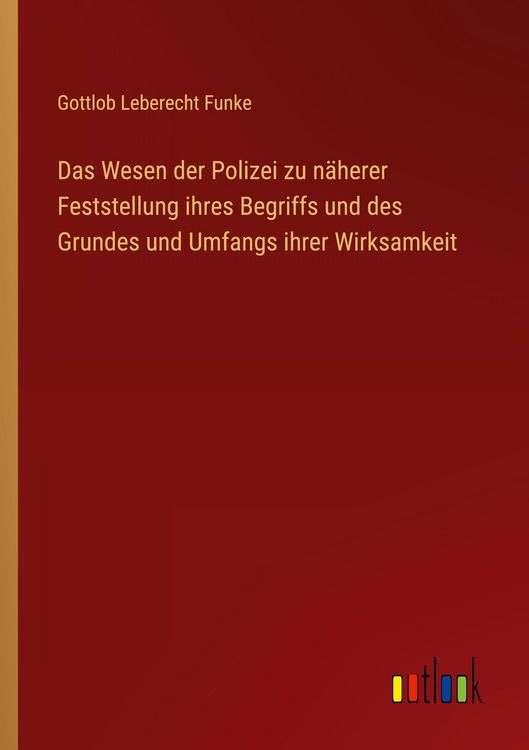 Produktbild: Das Wesen der Polizei zu n&auml;herer Feststellung ihres Begriffs und des Grundes und Umfangs ihrer Wirksamkeit