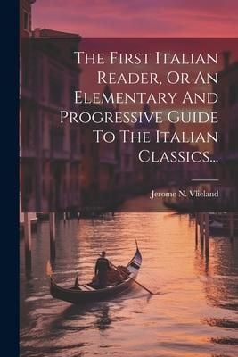 Produktbild: The First Italian Reader, Or An Elementary And Progressive Guide To The Italian Classics...