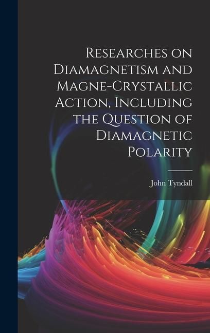 Produktbild: Researches on Diamagnetism and Magne-crystallic Action, Including the Question of Diamagnetic Polarity