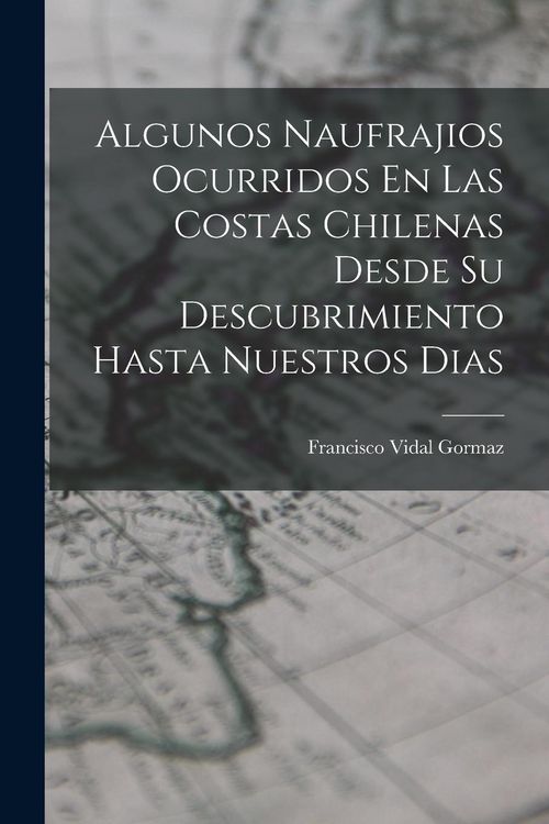 Produktbild: Algunos Naufrajios Ocurridos En Las Costas Chilenas Desde Su Descubrimiento Hasta Nuestros Dias