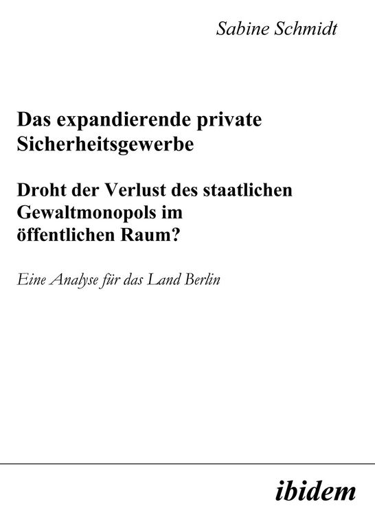 Produktbild: Das expandierende private Sicherheitsgewerbe. Droht der Verlust des staatlichen Gewaltmonopols im &ouml;ffentlichen Raum?