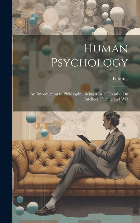 Produktbild: Human Psychology: An Introduction to Philosophy. Being a Brief Treatise On Intellect, Feeling and Will