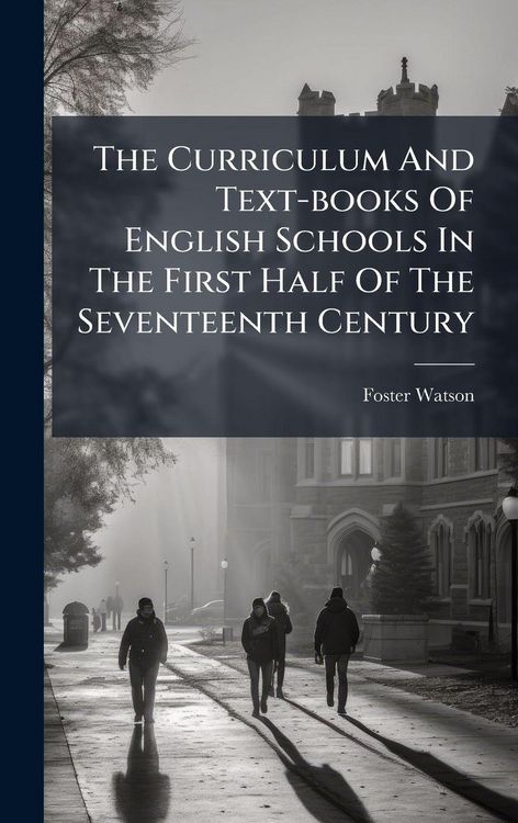 Produktbild: The Curriculum And Text-books Of English Schools In The First Half Of The Seventeenth Century