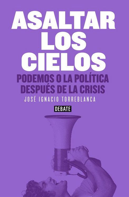 Produktbild: Asaltar los cielos : Podemos o la pol&iacute;tica despu&eacute;s de la crisis