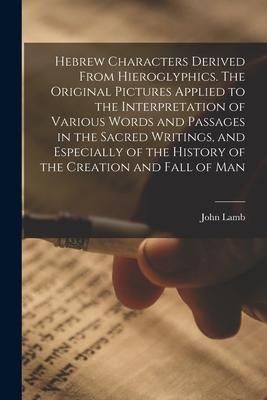 Produktbild: Hebrew Characters Derived From Hieroglyphics. The Original Pictures Applied to the Interpretation of Various Words and Passages in the Sacred Writings