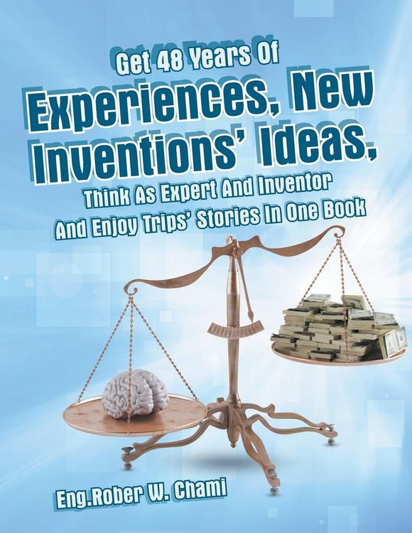 Produktbild: Get 48 Years Of Experiences, New Inventions' Ideas, Think As Expert And Inventor And Enjoy Trips' Stories In One Book