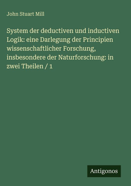 Produktbild: System der deductiven und inductiven Logik: eine Darlegung der Principien wissenschaftlicher Forschung, insbesondere der Naturforschung: in zwei Theil