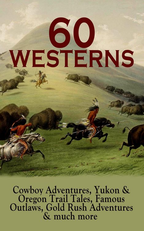 Produktbild: 60 WESTERNS: Cowboy Adventures, Yukon & Oregon Trail Tales, Famous Outlaws, Gold Rush Adventures