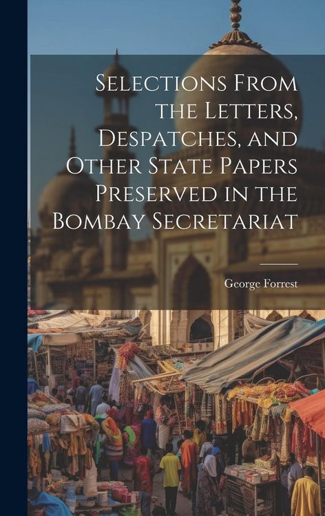 Produktbild: Selections From the Letters, Despatches, and Other State Papers Preserved in the Bombay Secretariat