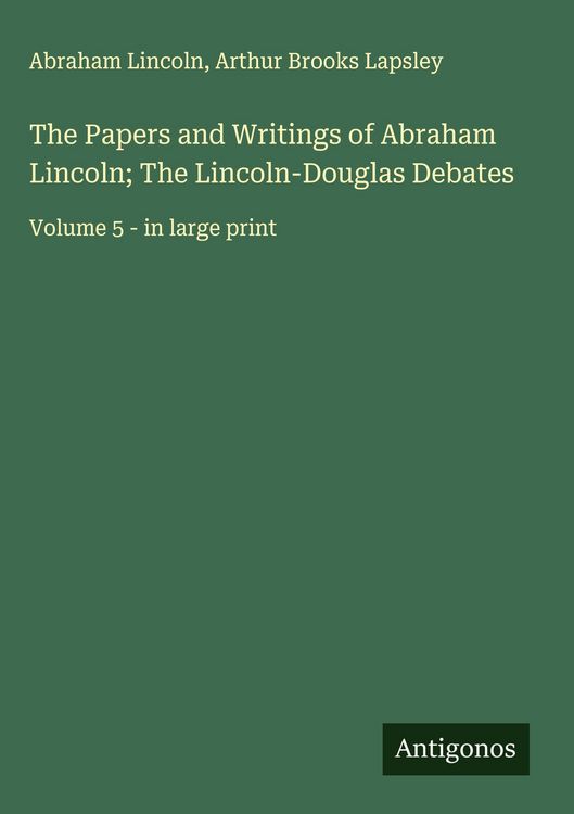 Produktbild: The Papers and Writings of Abraham Lincoln; The Lincoln-Douglas Debates