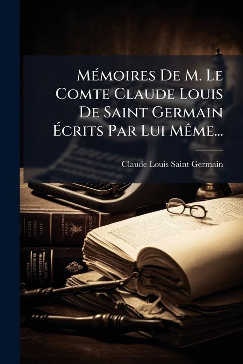 Produktbild: M&Atilde;(c)moires De M. Le Comte Claude Louis De Saint Germain &Atilde;crits Par Lui M&Atilde;ame...