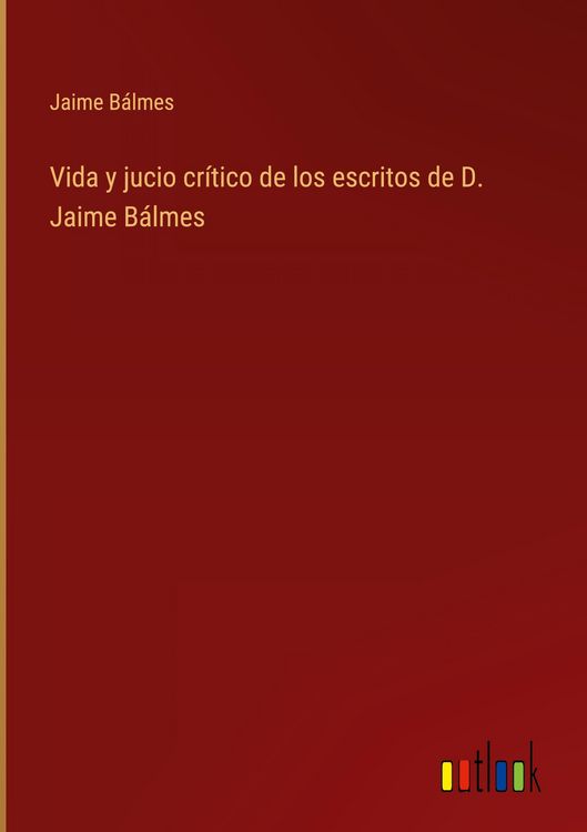 Produktbild: Vida y jucio cr&iacute;tico de los escritos de D. Jaime B&aacute;lmes