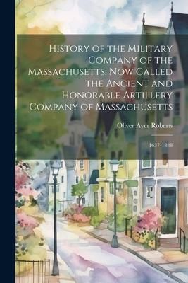 Produktbild: History of the Military Company of the Massachusetts, Now Called the Ancient and Honorable Artillery Company of Massachusetts: 1637-1888