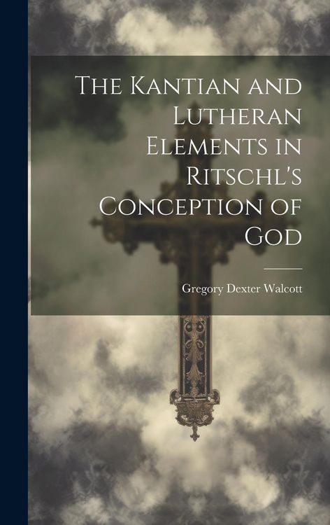 Produktbild: The Kantian and Lutheran Elements in Ritschl's Conception of God