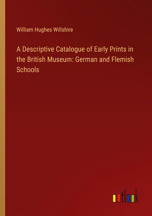 Produktbild: A Descriptive Catalogue of Early Prints in the British Museum: German and Flemish Schools