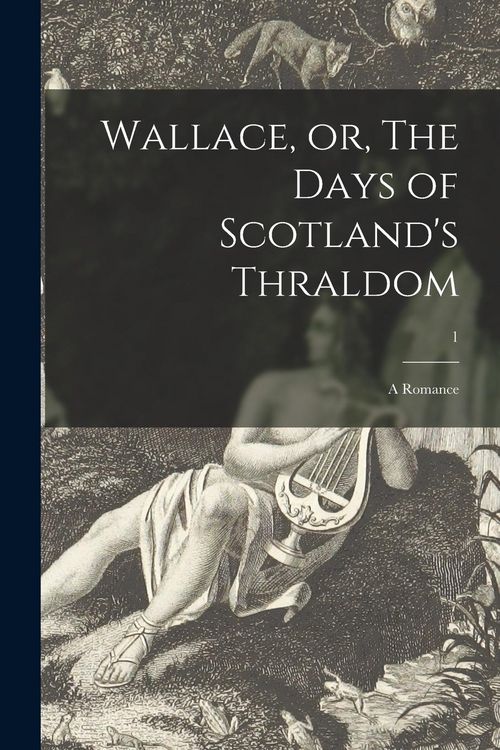 Produktbild: Wallace, or, The Days of Scotland's Thraldom: a Romance; 1
