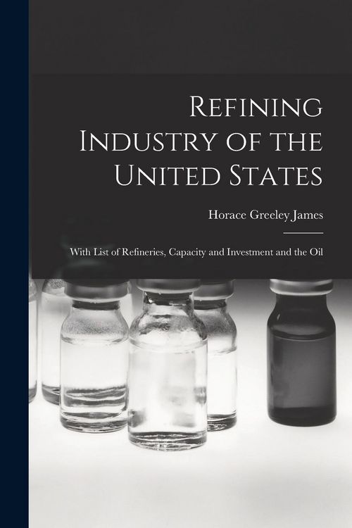Produktbild: Refining Industry of the United States: With List of Refineries, Capacity and Investment and the Oil