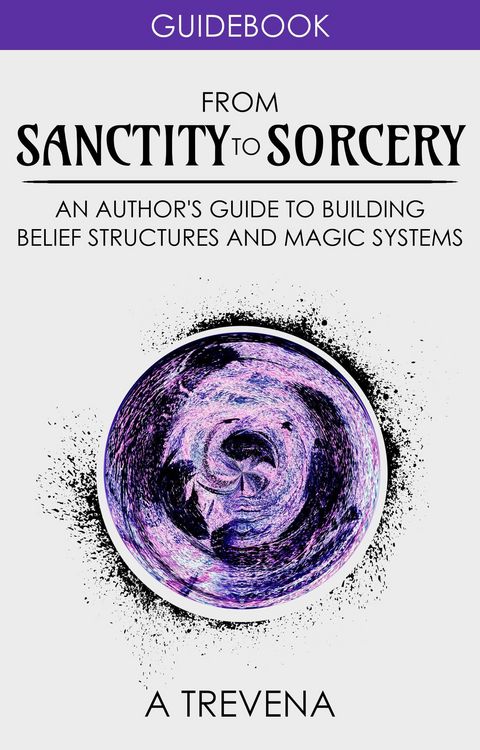 Produktbild: From Sanctity to Sorcery: An Author's Guide to Building Belief Structures and Magic Systems (Step By Step Worldbuilding, #3)