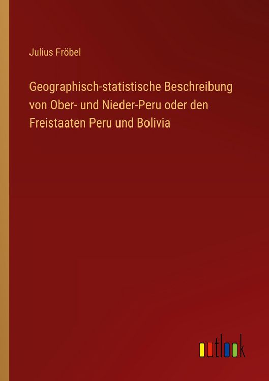 Produktbild: Geographisch-statistische Beschreibung von Ober- und Nieder-Peru oder den Freistaaten Peru und Bolivia