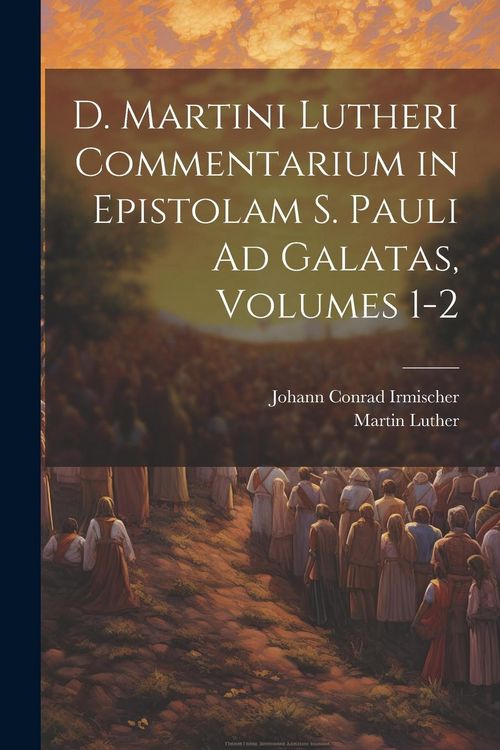 Produktbild: D. Martini Lutheri Commentarium in Epistolam S. Pauli Ad Galatas, Volumes 1-2
